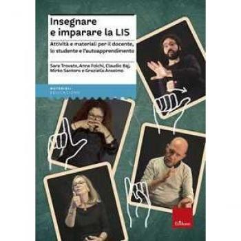 Insegnare e imparare la LIS. Attività e materiali per il docente, lo studente e l'autoapprendimento Sara Trovato;Anna Folchi;Claudio Baj