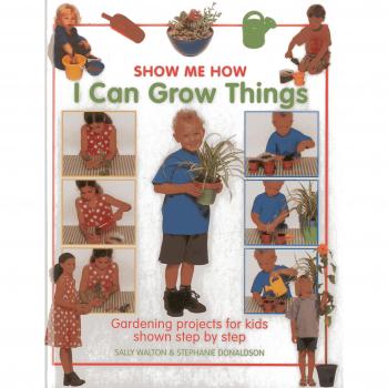 Show Me How: I Can Grow Things : Gardening Projects for Kids Shown Step by Step