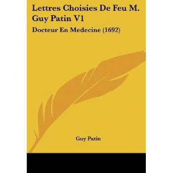 Lettres Choisies de Feu M. Guy Patin V1: Docteur En Medecine (1692)