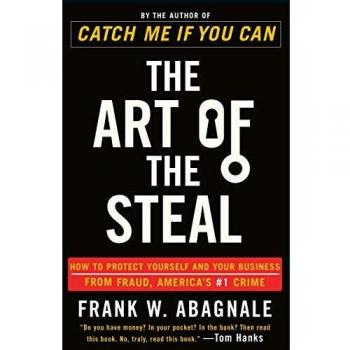 The Art of the Steal : How to Protect Yourself and Your Business from Fraud, America's #1 Crime