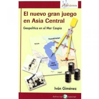 El nuevo gran juego en Asia Central: Geopol¡tica en el mar Caspio (Asiateca)
