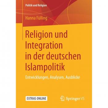 Religion und Integration in der deutschen Islampolitik: Entwicklungen, Analysen, Ausblicke