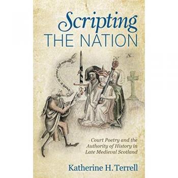Scripting the Nation: Court Poetry and the Authority of History in Late Medieval Scotland (Interventions: New Studies Medieval Cult)