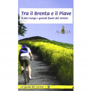 Tra il Brenta e il Piave. In bici lungo i grandi fiumi del Veneto