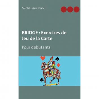BRIDGE : Exercices de Jeu de la Carte: Pour débutants