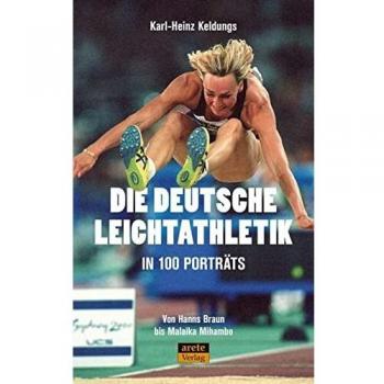 Die deutsche Leichtathletik in 100 Porträts: Von Hanns Braun bis Malaika Mihambo