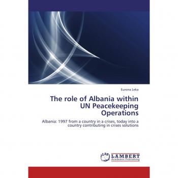 The role of Albania within UN Peacekeeping Operations: Albania: 1997 from a country in a crises, today into a country contributing in crises solutions