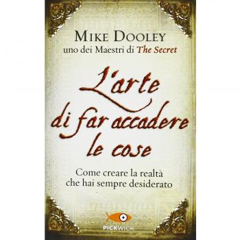 L' arte di far accadere le cose. Come creare la realtà che hai sempre desiderato