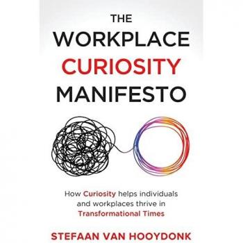 The Workplace Curiosity Manifesto: How Curiosity Helps Individuals and Workspaces Thrive in Transformational Times: How Curiosity Helps Individuals and Organizations Thrive in Transformational Times