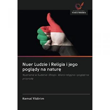 Nuer Ludzie i Religia i jego poglądy na naturę: Nuerianie w Sudanie i Etiopii. Wiara religijna i pogląd na przyrodę: Nuerianie w Sudanie i Etiopii. Wiara religijna i pogl¿d na przyrod¿