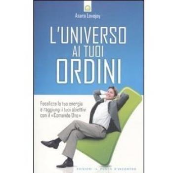 L' universo ai tuoi ordini. Focalizza la tua energia e raggiunti i tuoi obiettivi con il «Comando uno»