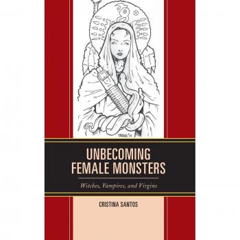 Unbecoming Female Monsters: Witches, Vampires and Virgins