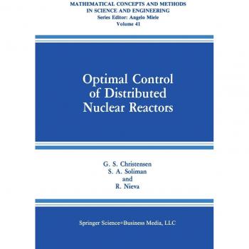Optimal Control of Distributed Nuclear Reactors (Mathematical Concepts and Methods in Science and Engineering, 41, Band 41)