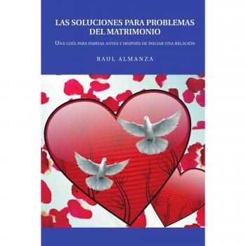Las soluciones para problemas del matrimonio: Una guía para parejas antes y después de iniciar una relación
