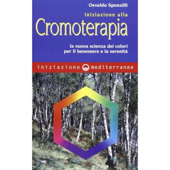 Iniziazione alla cromoterapia. La nuova scienza dei colori per il...