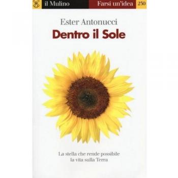 Dentro il sole. La stella che rende possibile la vita sulla terra