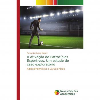 A Ativação de Patrocínios Esportivos. Um estudo de caso exploratório: Adidas/Palmeiras e LG/São Paulo