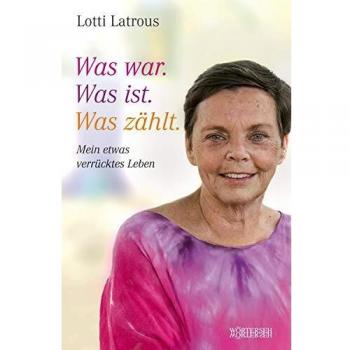 Was war. Was ist. Was zählt.: Mein etwas verrücktes Leben