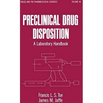 Preclinical Drug Disposition: A Laboratory Handbook (DRUGS AND THE PHARMACEUTICAL SCIENCES: A SERIES OF TEXTBOOKS AND MONOGRAPHS, Band 46)
