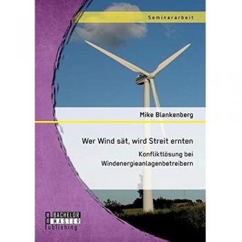 Wer Wind sät wird Streit ernten. Konfliktlösung bei Windenergieanlagenbetreibern