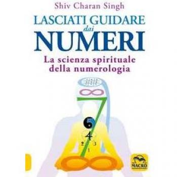 Lasciati guidare dai numeri. La scienza spirituale della numerologia Shiv Charan Singh