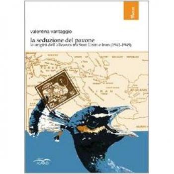 La seduzione del pavone. Le origini dell'alleanza tra Stati Uniti e Iran