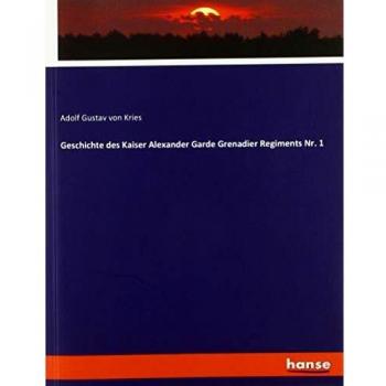 Geschichte des Kaiser Alexander Garde Grenadier Regiments Nr. 1