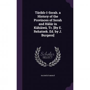 Tarikh-I-Sora H. a History of the Provinces of Sora H and Halar in Ka Hiawa, Tr. [By E. Rehatsek. Ed. by J. Burgess]