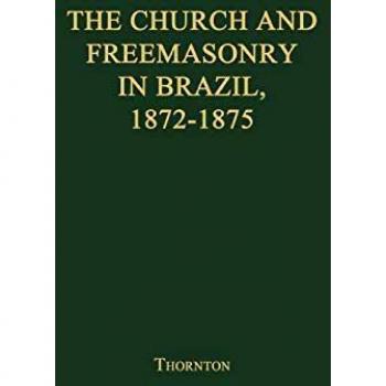 The Church and Freemasonry in Brazil, 1872-1875: A Study in Regalism