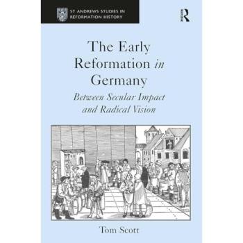 The Early Reformation in Germany : Between Secular Impact and Radical Vision
