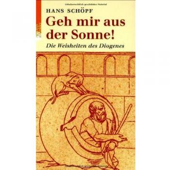 Hans Schopf Geh Mir Aus Der Sonne! . Die Weisheiten Des Diogenes