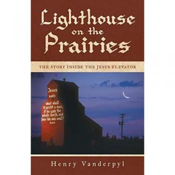 Lighthouse on the Prairies: The Story Inside the Jesus Elevator