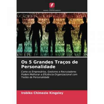 Os 5 Grandes Traços de Personalidade: Como os Empresários, Gestores e Recrutadores Podem Melhorar a Eficiência Organizacional com Testes de Personalidade