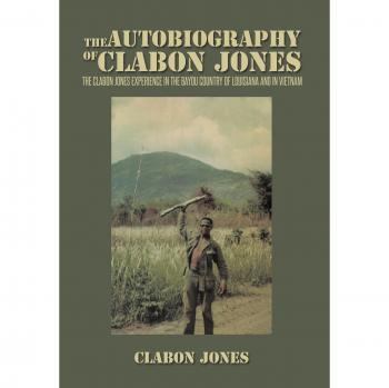 The Autobiography of Clabon Jones: The Clabon Jones Experience in the Bayou Country of Louisiana and in Vietnam