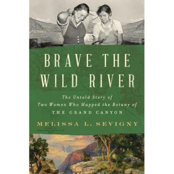 Brave the Wild River : The Untold Story of Two Women Who Mapped the Botany of the Grand Canyon