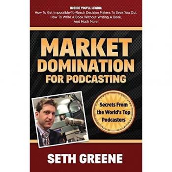 Market Domination for Podcasting: Secrets From the World's Top Podcasters