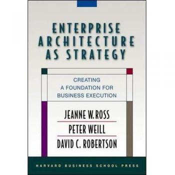 Enterprise Architecture as Strategy : Creating a Foundation for Business Execution