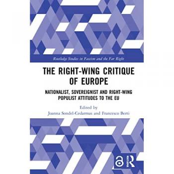 The Right-Wing Critique of Europe: Nationalist, Sovereignist and Right-Wing Populist Attitudes to the EU (Routledge Studies in Fascism and the Far Right)