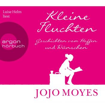 Jojo Moyes Kleine Fluchten: Geschichten Vom Hoffen Und Wünschen