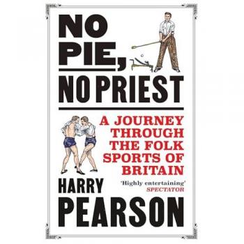 No Pie, No Priest : A Journey through the Folk Sports of Britain