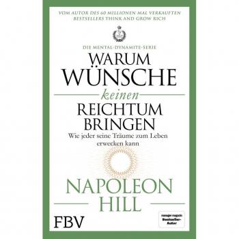 Napoleon Hill Warum Wünsche Keinen Reichtum Bringen – Die Mental-Dynamite-Serie: Wie Jeder Seine Träume Zum Leben Erwecken Kann