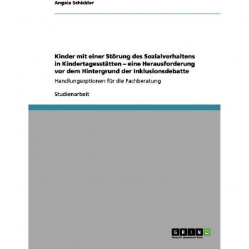 Kinder mit einer Störung des Sozialverhaltens in Kindertagesstätten. Eine Herausforderung vor dem Hintergrund der Inklusionsdebatte: Handlungsoptionen für die Fachberatung