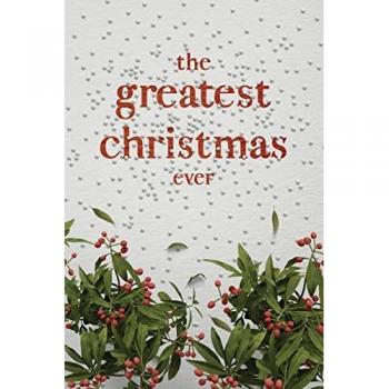 The Greatest Christmas Ever: A Treasury of Inspirational Ideas and Insights for an Unforgettable Christmas
