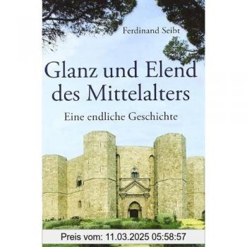Ferdinand Seibt Glanz Und Elend Des Mittelalters: Eine Endliche Geschichte