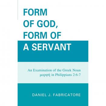 Form of God, Form of a Servant: An examination of the Greek noun morphe in Philippians 2:6-7