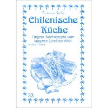 Chilenische Küche: Original Kochrezepte vom längsten Land der Welt (Exotische Küche)