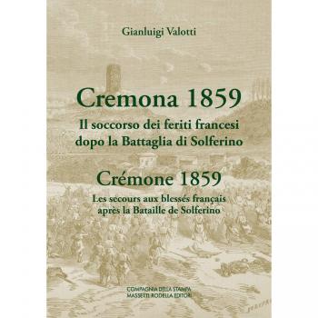 Cremona 1859. Il soccorso dei feriti francesi dopo la Battaglia di Solferino-Crémone 1859. Les secours aux blessés français après la Bataille de Solferino. Ediz. bilingue