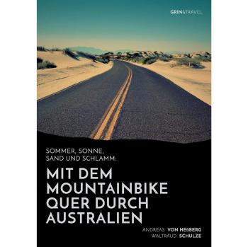 Sommer, Sonne, Sand und Schlamm: Mit dem Mountainbike quer durch Australien: oder: It's impossible! No Australian would do this!
