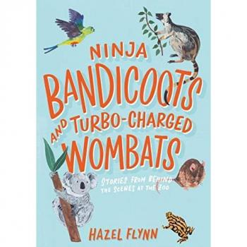 Ninja Bandicoots and Turbo-Charged Wombats: Stories from Behind the Scenes at the Zoo