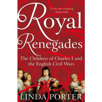 Royal Renegades The Children of Charles I and the English Civil... 9781447267607